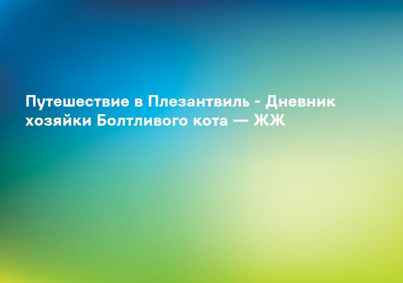 Путешествие в Плезантвиль - Дневник хозяйки Болтливого кота — ЖЖ