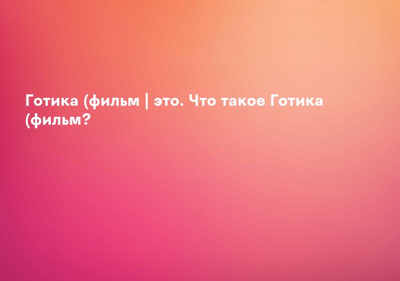 Интересные факты фильма Готика - Интересные факты обо всех фильмах
