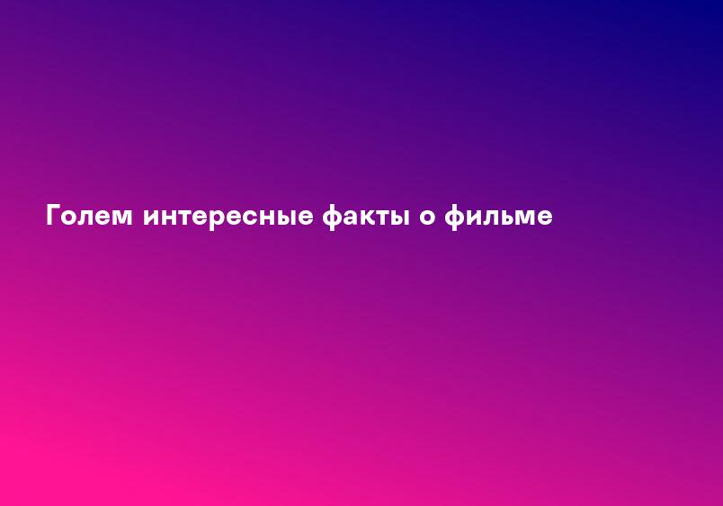 Голем интересные факты о фильме